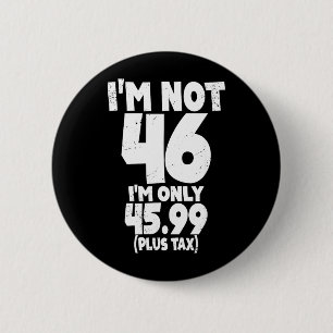 Not 46 Only 4599 Plus Tax 46th Years Old Quote 6 Cm Round Badge