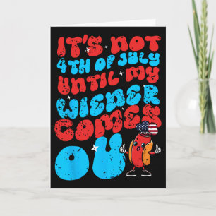 Not 4th July Until My Wiener Come Out Funny Hotdog Card