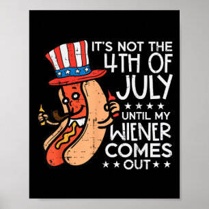 Not 4th July Until My Wiener Come Out Funny Hotdog Poster