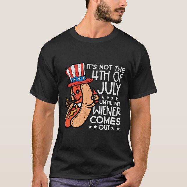 Not 4th July Until My Wiener Come Out Funny Hotdog T-Shirt (Front)