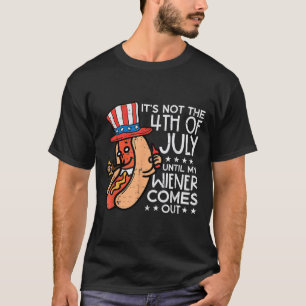 Not 4th July Until My Wiener Come Out Funny Hotdog T-Shirt