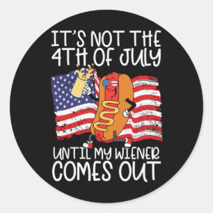 Not 4th Of July Until My Weiner Comes Out - Funny  Classic Round Sticker