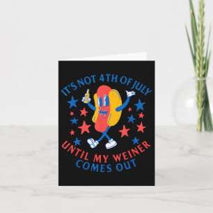 Not 4th Of July Until My Weiner Comes Out Funny Ho Card