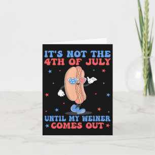 Not 4th Of July Until My Weiner Comes Out Funny Ho Card