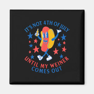 Not 4th Of July Until My Weiner Comes Out Funny Ho Magnet