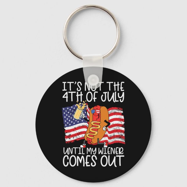 Not 4th Of July Until My Weiner Comes Out - Funny  Key Ring (Front)