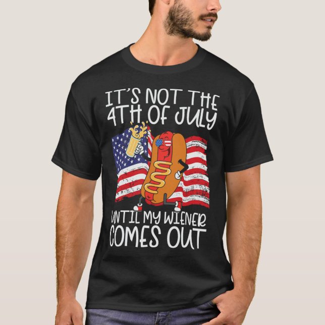 Not 4th Of July Until My Weiner Comes Out - Funny  T-Shirt (Front)