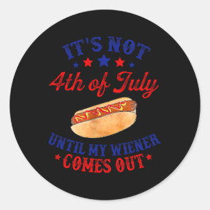 Not 4th Of July Until My Wiener Comes Out Classic Round Sticker