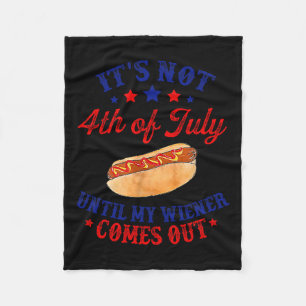 Not 4th Of July Until My Wiener Comes Out Fleece Blanket