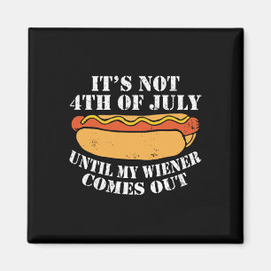 Not 4th Of July Until My Wiener Comes Out Sausage Magnet