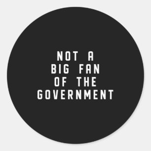 Not A Big Fan Of The Government Funny Sarcasm Sayi Classic Round Sticker