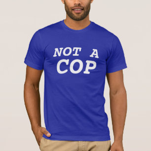 not a cop T-Shirt