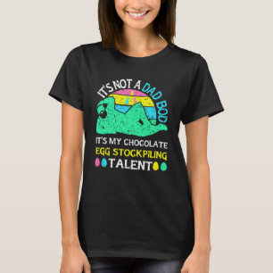 Not a Dad Bod It s My Chocolate Egg Stockpiling Ta T-Shirt