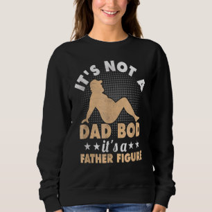 Not A Dad Bod It's A Father Figure Dad Bod Father Sweatshirt