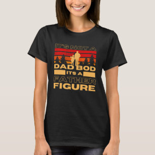 Not a Dad Bod its a Fathers Figure Vintage Fathers T-Shirt