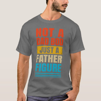 Not a Dad Bod just a Father Figure girl T-Shirt