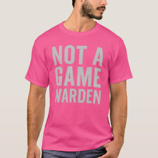 Not A Game Warden T-Shirt