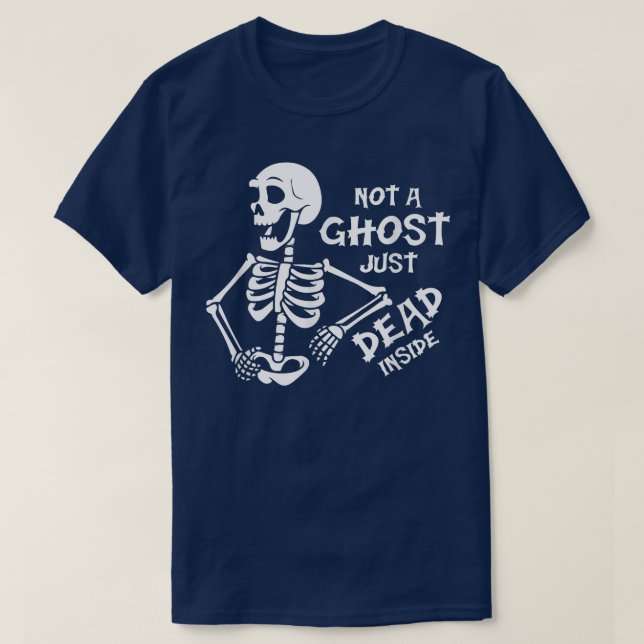 Not A Ghost Just Dead Inside Funny Halloween Skele T-Shirt (Design Front)