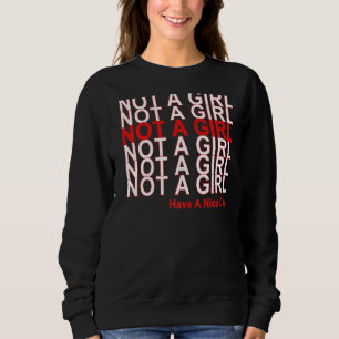 Not A Girl Have A Nice Day Sweatshirt