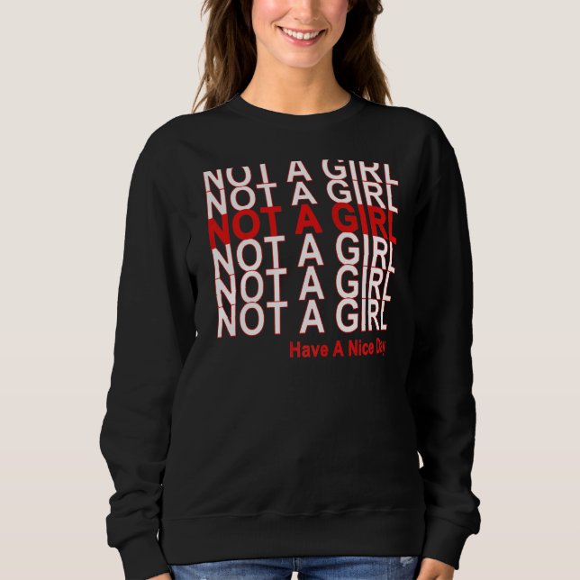 Not A Girl Have A Nice Day Sweatshirt (Front)
