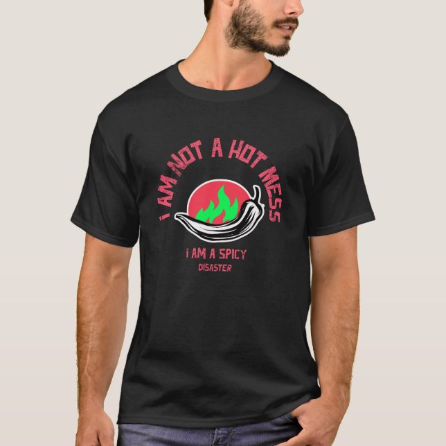 Not A Hot Mess I am A Spicy Disaster  T-Shirt (Front)