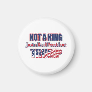 Not a King Just a Real President Magnet