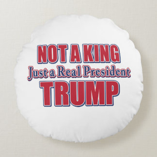Not a King Just a Real President Round Cushion