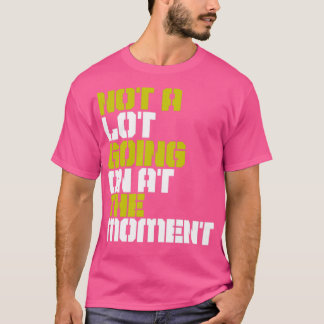 Not a lot going on at the moment2 T-Shirt