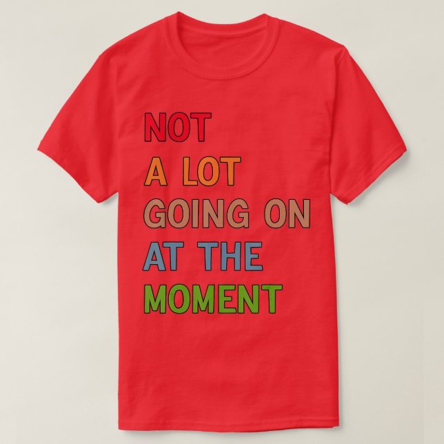 Not a lot going on at the moment  - 47  T-Shirt (Design Front)