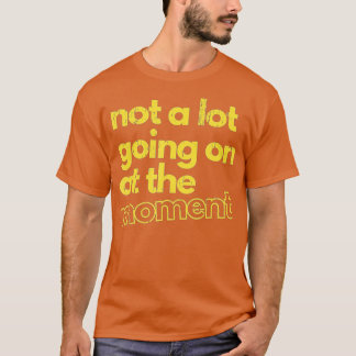 Not A Lot Going On At The Moment - 59 T-Shirt