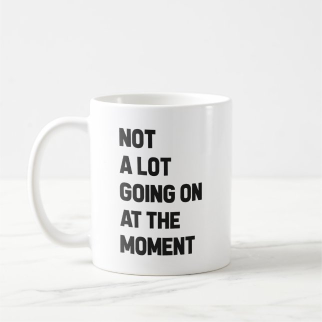 Not A Lot Going On At The Moment Funny Coffee Mug (Left)