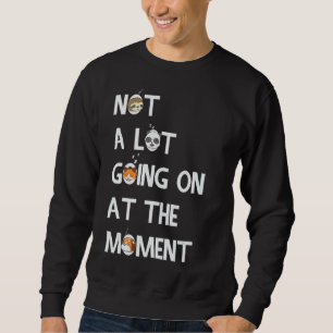 Not a Lot Going On at The Moment Lazy Bored Sarca Sweatshirt