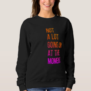 Not a Lot Going On at The Moment Lazy Bored Sarca Sweatshirt