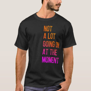 Not a Lot Going On at The Moment  Lazy Bored Sarca T-Shirt