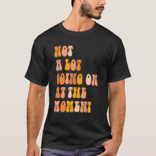 Not a Lot Going On at The Moment Retro Lazy Bore T-Shirt