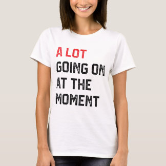 Not A Lot Going On At The Moment T-Shirt