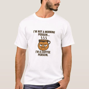 Not a Morning Person, Just a Coffee Person T-Shirt