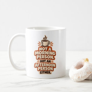 Not a Morning Person Not an Afternoon Person  Coffee Mug