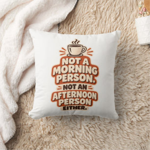 Not a Morning Person Not an Afternoon Person Cushion