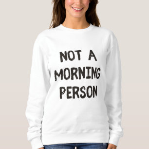 Not a Morning Person Sweatshirt