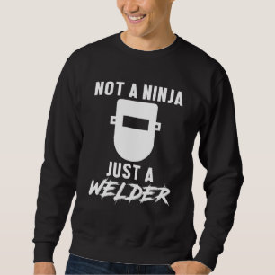 Not A Ninja Just A Welder Engineer Engineering Wel Sweatshirt