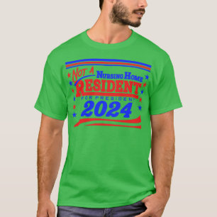 Not a Nursing Home Resident for 2024 1 T-Shirt
