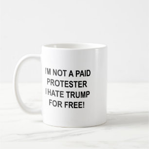 Not A Paid Protester - I Hate Trump For Free 1 Coffee Mug