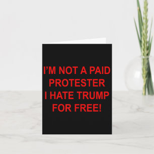 Not A Paid Protester - I Hate Trump For Free Card