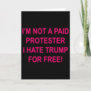 Not A Paid Protester - I Hate Trump For Free  Card
