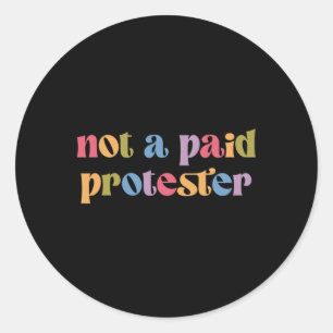 Not A Paid Protester Resist Political Protest Agai Classic Round Sticker