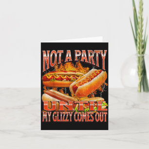 Not A Party Until Glizzy Funny Wiener Hot Dog Meme Card