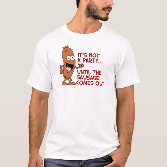 Not A Party Until The Sausage Comes Out T-Shirt (Front)