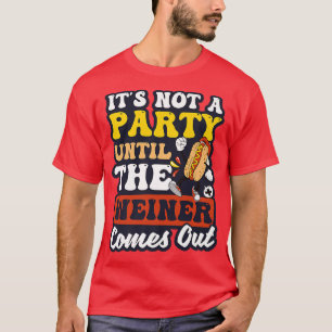 Not A Party Until Weiner Comes Out Design Hot Dog  T-Shirt