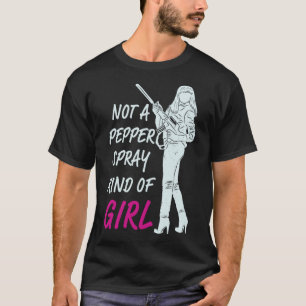 Not A Pepper Spray Kind Of Girl for Female Gun Own T-Shirt